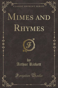 Mimes and Rhymes (Classic Reprint) - Arthur Rickett