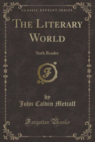 The Literary World: Sixth Reader (Classic Reprint) - John Calvin Metcalf
