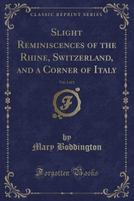 Slight Reminiscences of the Rhine, Switzerland, and a Corner of Italy, Vol. 2 of 2 (Classic Reprint)