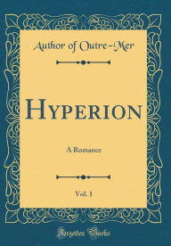 Hyperion, Vol. 1: A Romance (Classic Reprint) - Author of Outre-Mer