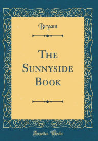 The Sunnyside Book (Classic Reprint) - Bryant Bryant