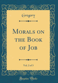 Morals on the Book of Job, Vol. 2 of 3 (Classic Reprint) - Gregory Gregory