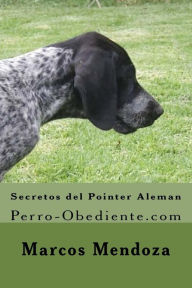 Secretos del Pointer Aleman: Perro-Obediente.com Marcos Mendoza Author