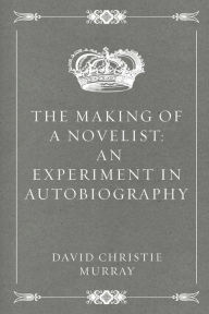 The Making Of A Novelist: An Experiment In Autobiography - David Christie Murray