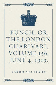 Punch, or the London Charivari, Volume 156, June 4, 1919. - Various Authors