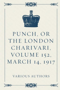 Punch, or the London Charivari, Volume 152, March 14, 1917 - Various Authors