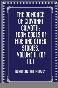 The Romance Of Giovanni Calvotti: From Coals Of Fire And Other Stories, Volume II. (of III.) - David Christie Murray