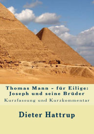 Thomas Mann - fÃ¯Â¿Â½r Eilige: Joseph und seine BrÃ¯Â¿Â½der: Kurzfassung und Kurzkommentar Dieter Hattrup Author