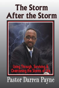 The Storm After The Storm: Living through, Surviving and Overcoming the storms of Life! Darren Payne Author