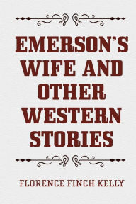 Emerson's Wife and Other Western Stories - Florence Finch Kelly