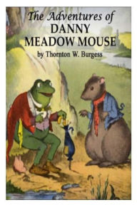 The Adventures of Danny Meadow Mouse Thornton W. Burgess Author