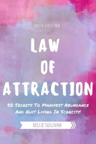 Law Of Attraction: 50 Secrets To Manifest Abundance And Quit Living In Scarcity!