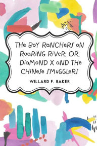 The Boy Ranchers on Roaring River; Or, Diamond X and the Chinese Smugglers - Willard F. Baker