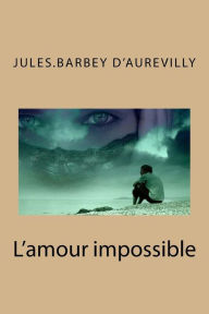L'amour impossible Jules.Barbey d'Aurevilly Author