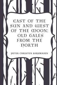 East of the Sun and West of the Moon: Old Tales from the North - Peter Christen Asbjørnsen