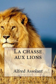 La chasse aux lions Alfred Assolant Author