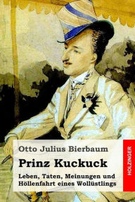 Prinz Kuckuck: Leben, Taten, Meinungen und Höllenfahrt eines Wollüstlings Otto Julius Bierbaum Author