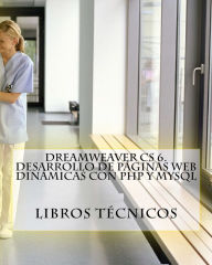 DREAMWEAVER CS 6. Desarrollo de páginas Web dinámicas con PHP y MySQL - Libros Técnicos