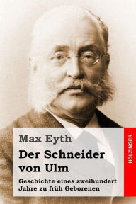 Der Schneider von Ulm: Geschichte eines zweihundert Jahre zu frÃ¯Â¿Â½h Geborenen Max Eyth Author