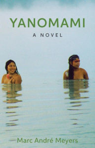 Yanomami: A novel Marc Andre Meyers Author