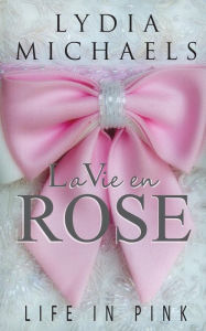 La Vie en Rose: Life in Pink - Lydia Michaels