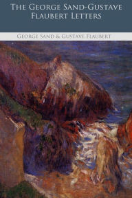 The George Sand-Gustave Flaubert Letters - George Sand Gustave Flaubert