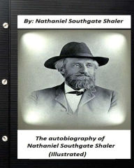 The autobiography of Nathaniel Southgate Shaler (ILLUSTRATED) Nathaniel Southgate Shaler Author