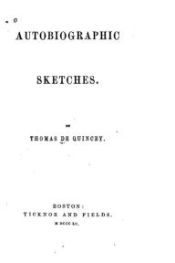 Autobiographic Sketches Thomas De Quincey Author