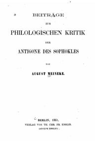 Beiträge zur philologischen kritik der Antigone des Sophokles August Meineke Author
