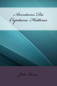 Aventures Du Capitaine Hatteras - Jules Verne