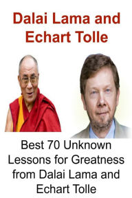 Dalai Lama and Echart Tolle: Best 70 Unknown Lessons for Greatness from Dalai Lama and Echart Tolle: Dalai Lama, Dalai Lama Book, Dalai Lama Lessons,Echart Tolle, Echart Tolle Book - Madi Indira