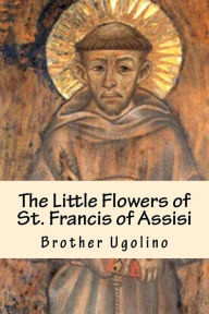 The Little Flowers of St. Francis of Assisi Brother Ugolino Author