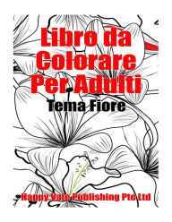 Libro da colorare per adulti: Tema Fiore - Happy Vale Publishing Pte Ltd