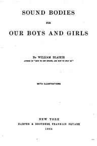 Sound bodies for our boys and girls William Blaikie Author