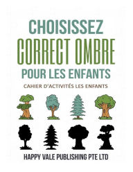 Choisissez Correct Ombre Pour Les Enfants: Cahier D'activités Les Enfants Happy Vale Publishing Pte Ltd Author