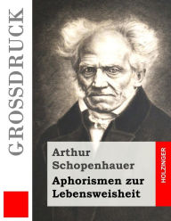Aphorismen zur Lebensweisheit (GroÃ?druck) Arthur Schopenhauer Author