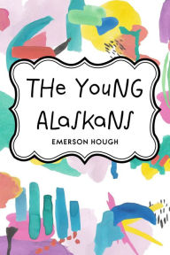 The Young Alaskans Emerson Hough Author