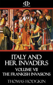 Italy and Her Invaders: Volume VII - The Frankish Invasions - Thomas Hodgkin