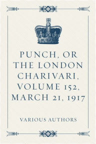 Punch, or the London Charivari, Volume 152, March 21, 1917 - Various Authors