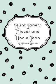 Aunt Jane's Nieces and Uncle John - L. Frank Baum