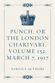 Punch, or the London Charivari, Volume 152, March 7, 1917 - Various Authors