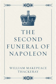 The Second Funeral of Napoleon William Makepeace Thackeray Author