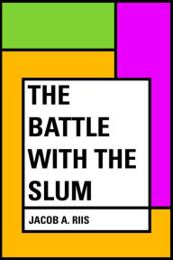 The Battle with the Slum - Jacob A. Riis