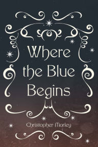 Where the Blue Begins Christopher Morley Author