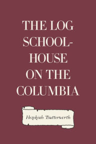 The Log School-House on the Columbia - Hezekiah Butterworth
