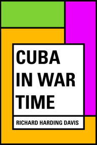 Cuba in War Time - Richard Harding Davis