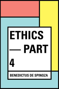 Ethics -- Part 4 - Benedict de Spinoza