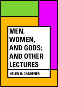 Men, Women, and Gods; and Other Lectures - Helen H. Gardener