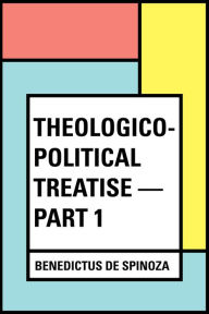Theologico-Political Treatise -- Part 1 - Benedict de Spinoza