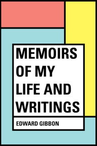 Memoirs of My Life and Writings - Edward Gibbon